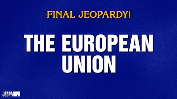 The European Union | Final Jeopardy! | JEOPARDY!