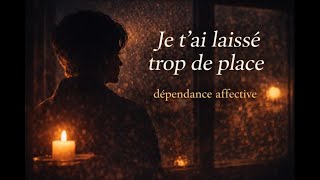 Je t’ai laissé trop de place, dépendance affective