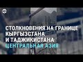 Столкновения на границе Кыргызстана и Таджикистана | АЗИЯ | 28.04.21