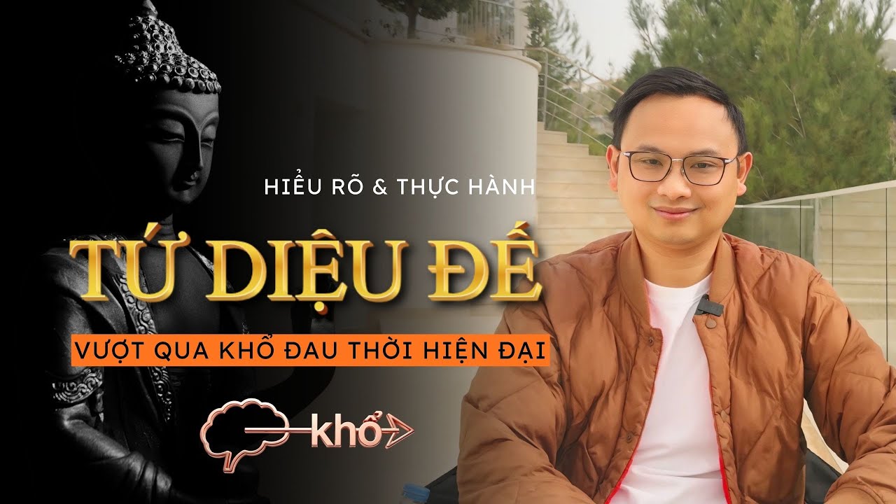 Hiểu rõ TỨ DIỆU ĐẾ của ĐỨC PHẬT để VƯỢT QUA KHỔ ĐAU thời hiện đại