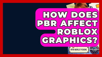 How Does PBR Affect Roblox Graphics? - Open World Tycoons