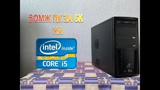 БОМЖ ПК за 6К НА i5.Офисный БОМЖ ПК на i5 за 6К.