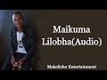 Maikuma Lilobha Audio