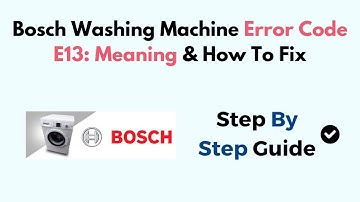 Bosch Washing Machine Error Code E13: Meaning & How To Fix