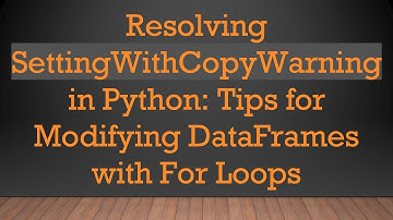 Resolving SettingWithCopyWarning in Python: Tips for Modifying DataFrames with For Loops