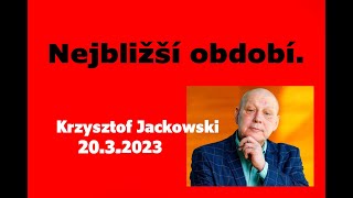 Krzysztof Jackowski 20.3.2023 Nejbližší období