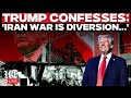 LIVE: Trump's Big Confession, Says Iran War A 'Little Diversion' As Hormuz Blockade 'Fails'| Israel