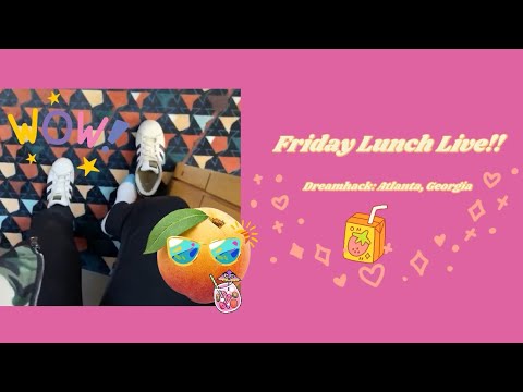 Friday Lunch LIVE: Dreamhack Atlanta 🍑