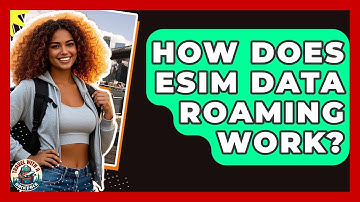 How Does ESIM Data Roaming Work? - Travel With A Backpack