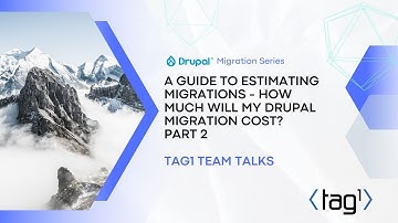 A Guide to Estimating Migrations: Part 2/3 - Drupal Migration Series - Tag1 Team Talks