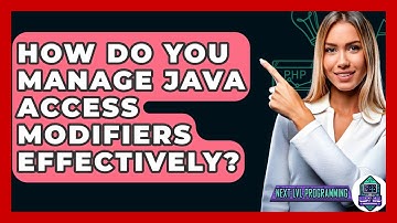 How Do You Manage Java Access Modifiers Effectively? - Next LVL Programming