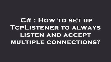 C# : How to set up TcpListener to always listen and accept multiple connections?