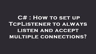 C# : How to set up TcpListener to always listen and accept multiple connections?