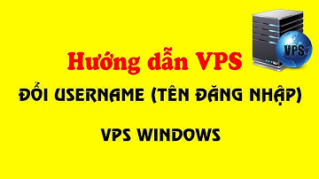 Hướng dẫn cách đổi Username (tên đăng nhập) VPS Windows