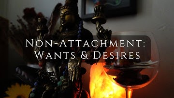 How to Practice Non-Attachment: Wants & Desires