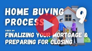 9 Finalizing your mortgage and preparing for closing