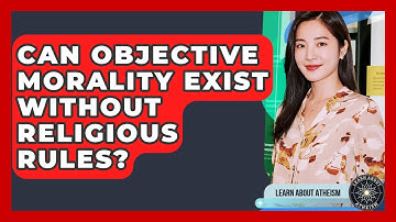 Can Objective Morality Exist Without Religious Rules? - Learn About Atheism