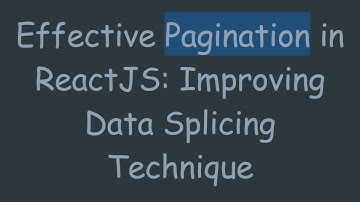 Effective Pagination in ReactJS: Improving Data Splicing Technique
