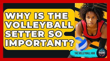 Why Is The Volleyball Setter So Important? - The Volleyball Hub