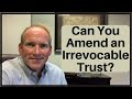 Can You Amend or Modify an Irrevocable Trust?