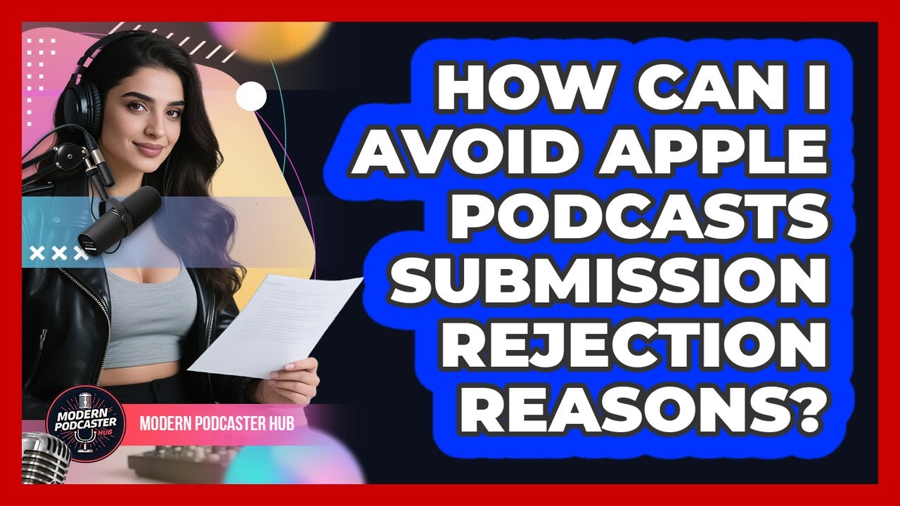 How Can I Avoid Apple Podcasts Submission Rejection Reasons? - Modern Podcaster Hub