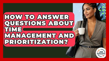 How To Answer Questions About Time Management And Prioritization? - Job Success Network