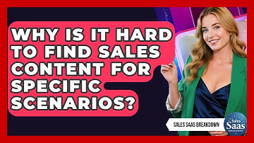Why Is It Hard To Find Sales Content For Specific Scenarios? - Sales Saas Breakdown
