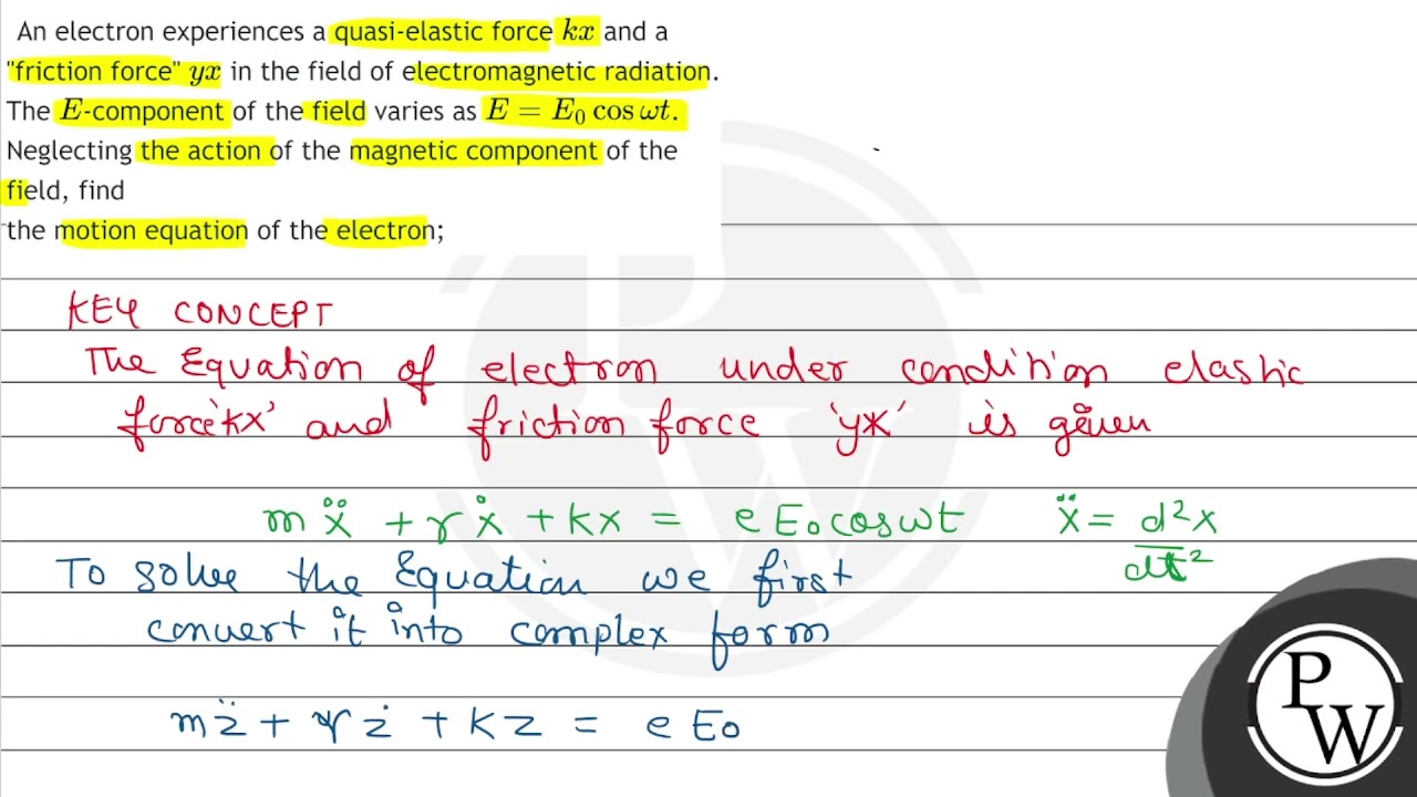 An electron experiences a quasi-elastic force \( k x \) and a "friction force" \( y x \) in the ...