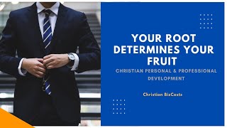 Your Root Determines Your Fruit