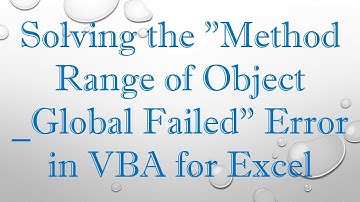 Solving the "Method Range of Object _Global Failed" Error in VBA for Excel