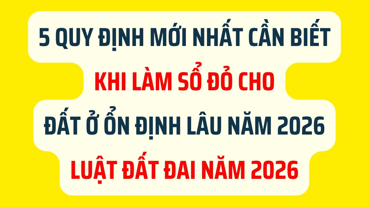 5 Quy Định Mới Cần Biết Khi Làm Sổ Đỏ Cho Đất Ở Lâu Năm 2026 - Luật Đất Đai 2026