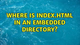 Where Is Index.html In An Embedded Directory? (2 Solutions)