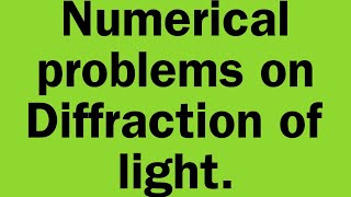Numerical problems on Diffraction of light.