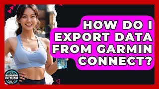 How Do I Export Data From Garmin Connect? - Running Beyond Limits