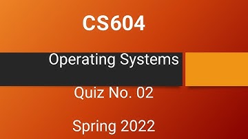 CS604 - Operating Systems Quiz No. 04 Spring 2022|| VU WORLD