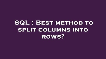 SQL : Best method to split columns into rows?
