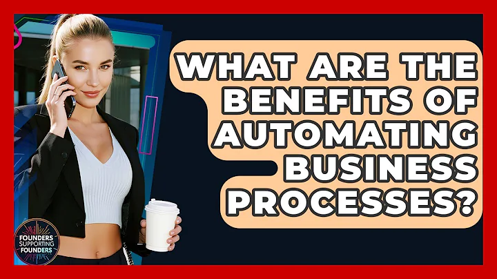 What Are The Benefits Of Automating Business Processes? - Founders Supporting Founders