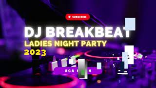 DJ BREAKBEAT LADIES NIGHT PARTY 2023 | AGA KAFIN