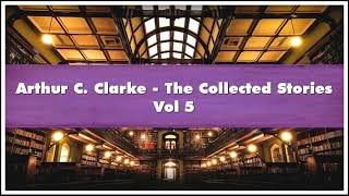 Arthur C Clarke The Collected Stories Vol 5 Audiobook