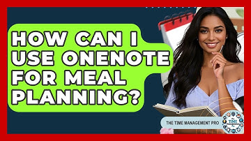 How Can I Use OneNote For Meal Planning? - The Time Management Pro