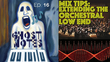Ghost Notes Ep. 16: Mix Tips, Extending the Orchestral Low End