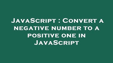 JavaScript : Convert a negative number to a positive one in JavaScript