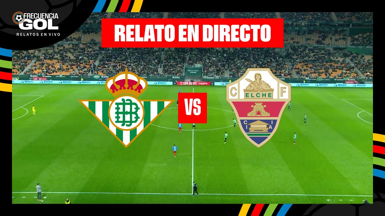 REAL BETIS vs ELCHE EN VIVO 🔴 🇪🇸 La Liga 2025/26 - Jornada 36 | RELATO ...