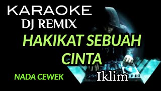 DJ HAKIKAT SEBUAH CINTA - Iklim ( KARAOKE DJ REMIX NADA CEWEK )