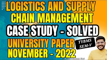 TYBMS SEM V- Logistic & Supply Chain Management - CASE STUDY - November 2022 - BY Dr. Mihir Shah