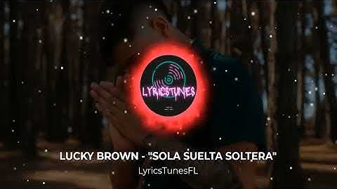 LUCKY BROWN - "SOLA SUELTA SOLTERA" (Audio/LyricsTunes)