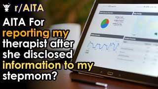 AITA For reporting my therapist after she disclosed information to my stepmom