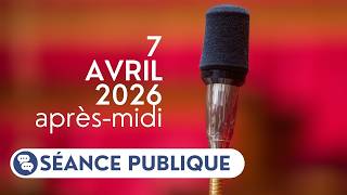 Séance publique du mardi 7 avril 2026, après-midi