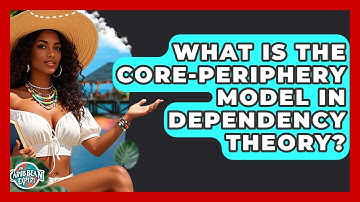 What Is The Core-periphery Model In Dependency Theory? - The Caribbean Expert