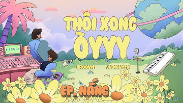[NẮNG EP]  4. Thôi Xong Òyyy - Groovie Lã Thắng ft Ju Nguyễn | TRIPN